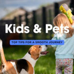 Traveling with Kids and Pets: Top Tips for a Smooth Journey