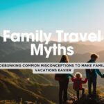 7 Myths About Traveling With Kids – Debunked!