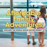 15 Genius Tips to Plan a Budget-Friendly International Family Vacation 🌍