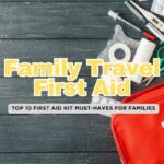 Top 10 Items to Have in Your Family Vacation First Aid Kit