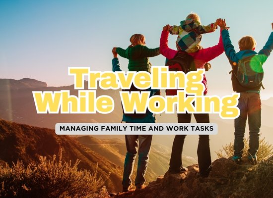 Combining Work and Play: Tips for Traveling Parents