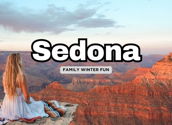 Winter Family Getaway: 10 Reasons Sedona, Arizona Should Be Your Next Destination