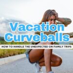 When Things Go Wrong: 10 Family Vacation Curveballs and How to Handle Them