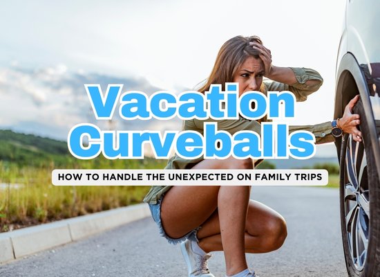 When Things Go Wrong: 10 Family Vacation Curveballs and How to Handle Them