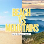 Beach Vacations vs. Mountain Getaways for Kids: Who Wins?