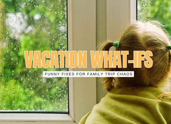 The Top Family Vacation What Ifs: Laugh Now, Panic Later